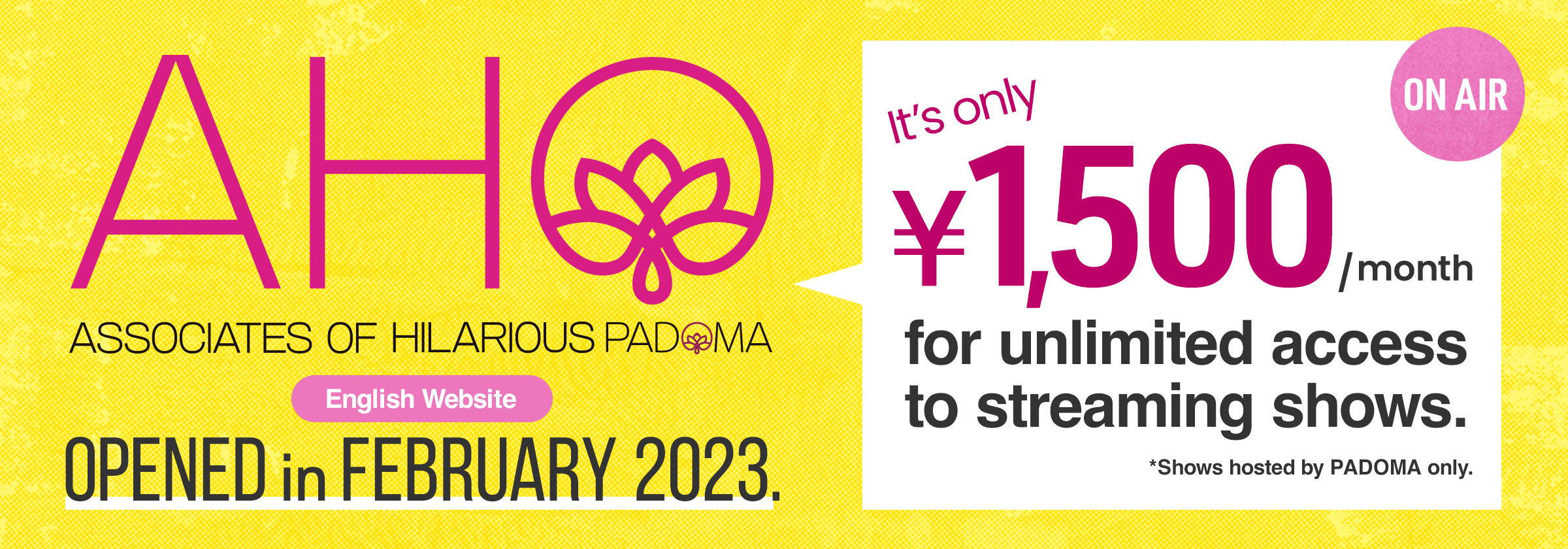 AHO 2020.09.01 START!!It's only ¥1,500 / month for unlimited access to streaming shows. *Shows hosted by PADOMA only.